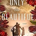 Only the Beautiful by Susan Meissner book Cover with a woman's back walking with children.