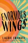 Enormous Wings by Laurie Frankel with a large orb shaped design