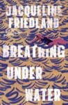 Breathing Under Water by Jacqueline Friedland Breathing Under Water by Jacqueline Friedland book cover feature a woman swimming through heavy waves