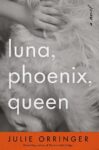 Luna, Phoenix, Queen by Julie Orringer luna, phoenix, queen by Julie Orringer book cover featuring white dog fur on cover